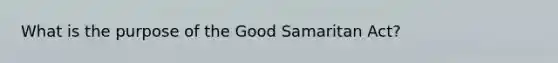 What is the purpose of the Good Samaritan Act?