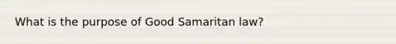 What is the purpose of Good Samaritan law?