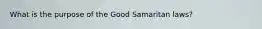 What is the purpose of the Good Samaritan laws?