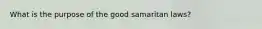 What is the purpose of the good samaritan laws?