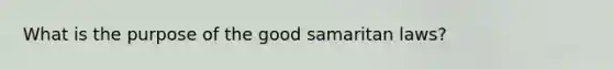 What is the purpose of the good samaritan laws?