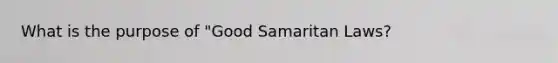 What is the purpose of "Good Samaritan Laws?