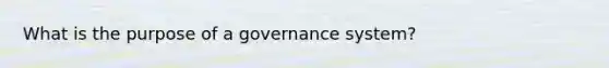 What is the purpose of a governance system?