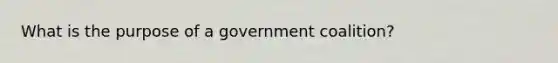 What is the purpose of a government coalition?