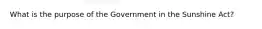 ​What is the purpose of the Government in the Sunshine​ Act?