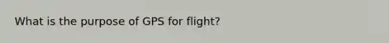 What is the purpose of GPS for flight?