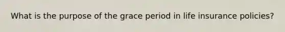 What is the purpose of the grace period in life insurance policies?