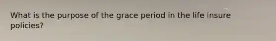 What is the purpose of the grace period in the life insure policies?