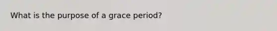 What is the purpose of a grace period?