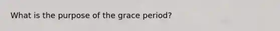 What is the purpose of the grace period?