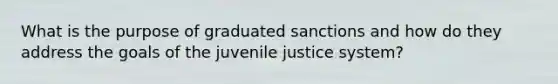 What is the purpose of graduated sanctions and how do they address the goals of the juvenile justice system?