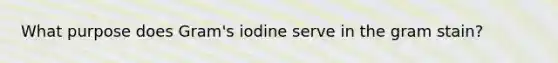 What purpose does Gram's iodine serve in the gram stain?