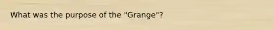 What was the purpose of the "Grange"?