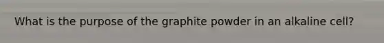 What is the purpose of the graphite powder in an alkaline cell?