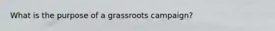 What is the purpose of a grassroots campaign?