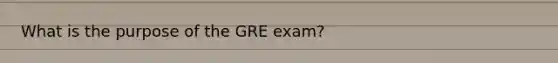 What is the purpose of the GRE exam?