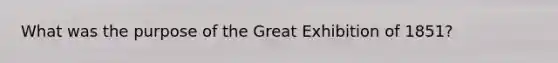 What was the purpose of the Great Exhibition of 1851?