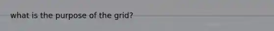 what is the purpose of the grid?