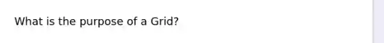 What is the purpose of a Grid?