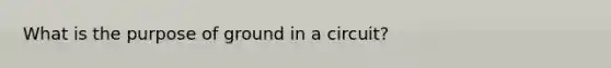 What is the purpose of ground in a circuit?