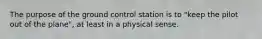 The purpose of the ground control station is to "keep the pilot out of the plane", at least in a physical sense.