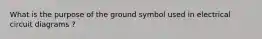 What is the purpose of the ground symbol used in electrical circuit diagrams ?