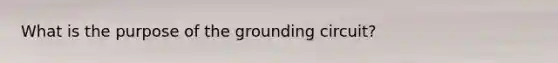 What is the purpose of the grounding circuit?