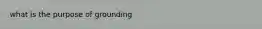 what is the purpose of grounding