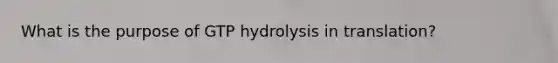 What is the purpose of GTP hydrolysis in translation?