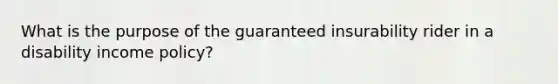 What is the purpose of the guaranteed insurability rider in a disability income policy?