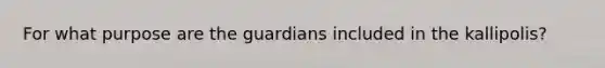 For what purpose are the guardians included in the kallipolis?