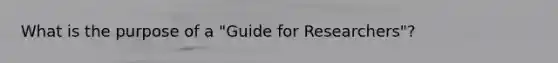 What is the purpose of a "Guide for Researchers"?