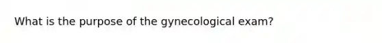 What is the purpose of the gynecological exam?