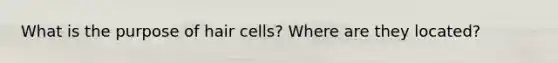 What is the purpose of hair cells? Where are they located?