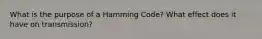 What is the purpose of a Hamming Code? What effect does it have on transmission?