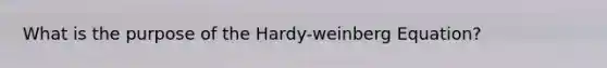 What is the purpose of the Hardy-weinberg Equation?