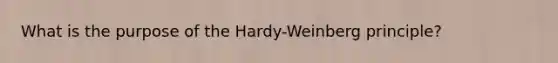 What is the purpose of the Hardy-Weinberg principle?