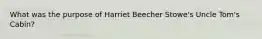 What was the purpose of Harriet Beecher Stowe's Uncle Tom's Cabin?