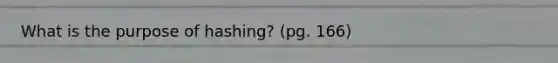 What is the purpose of hashing? (pg. 166)