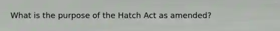 What is the purpose of the Hatch Act as amended?