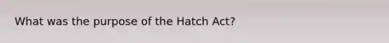 What was the purpose of the Hatch Act?