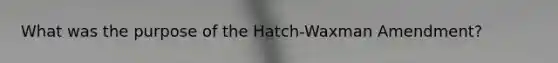 What was the purpose of the Hatch-Waxman Amendment?