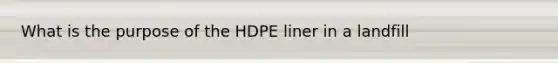 What is the purpose of the HDPE liner in a landfill