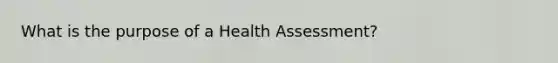 What is the purpose of a Health Assessment?