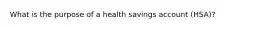 What is the purpose of a health savings account (HSA)?