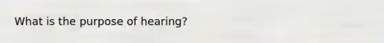 What is the purpose of hearing?