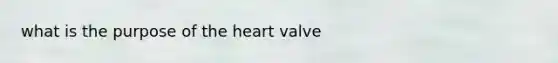 what is the purpose of the heart valve