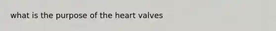 what is the purpose of <a href='https://www.questionai.com/knowledge/kya8ocqc6o-the-heart' class='anchor-knowledge'>the heart</a> valves