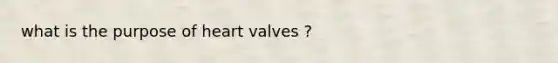 what is the purpose of heart valves ?