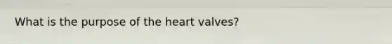 What is the purpose of <a href='https://www.questionai.com/knowledge/kya8ocqc6o-the-heart' class='anchor-knowledge'>the heart</a> valves?